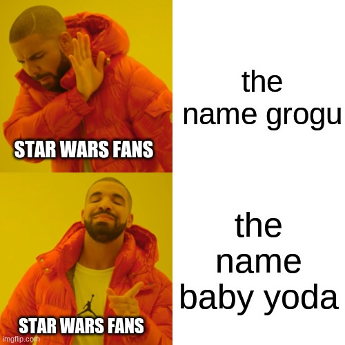 Drake Hotline Bling Meme | the name grogu; STAR WARS FANS; the name baby yoda; STAR WARS FANS | image tagged in memes,drake hotline bling | made w/ Imgflip meme maker