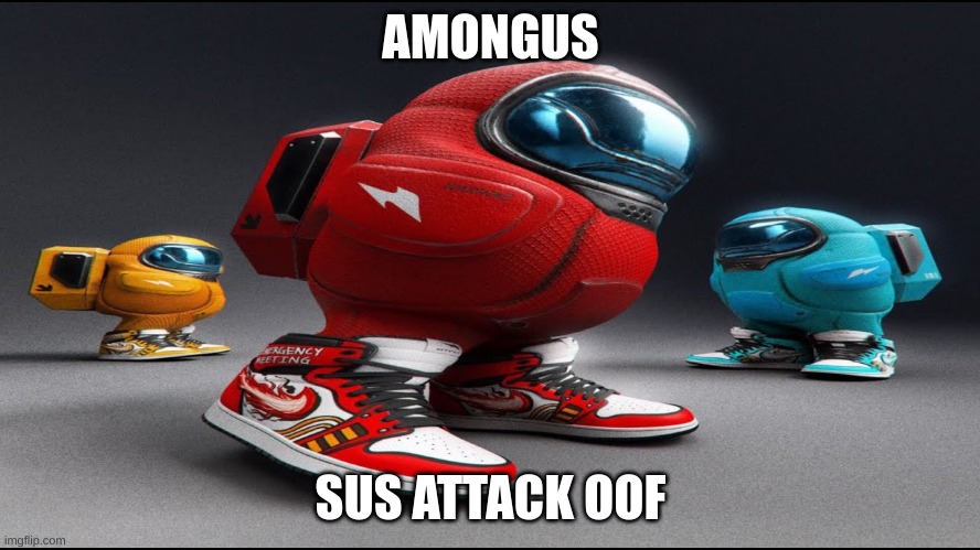 amongus drips attack | AMONGUS; SUS ATTACK OOF | image tagged in among us drip | made w/ Imgflip meme maker