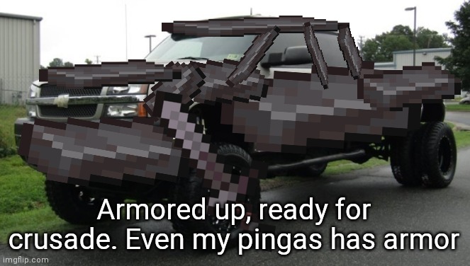 netherite silverado | Armored up, ready for crusade. Even my pingas has armor | image tagged in netherite silverado | made w/ Imgflip meme maker