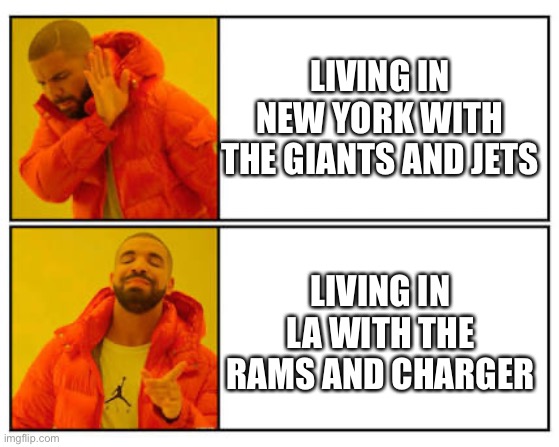 No - Yes |  LIVING IN NEW YORK WITH THE GIANTS AND JETS; LIVING IN LA WITH THE RAMS AND CHARGERS | image tagged in no - yes | made w/ Imgflip meme maker