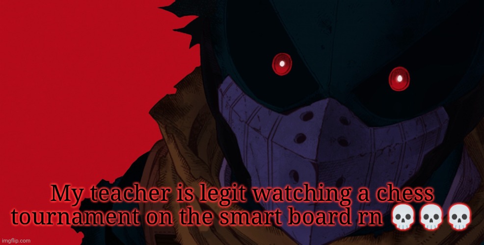 And apparently there's gonna be riots over the result | My teacher is legit watching a chess tournament on the smart board rn 💀💀💀 | image tagged in dark hero deku | made w/ Imgflip meme maker