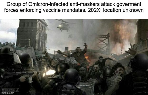 y tho | Group of Omicron-infected anti-maskers attack goverment forces enforcing vaccine mandates. 202X, location unknown | image tagged in zombies | made w/ Imgflip meme maker