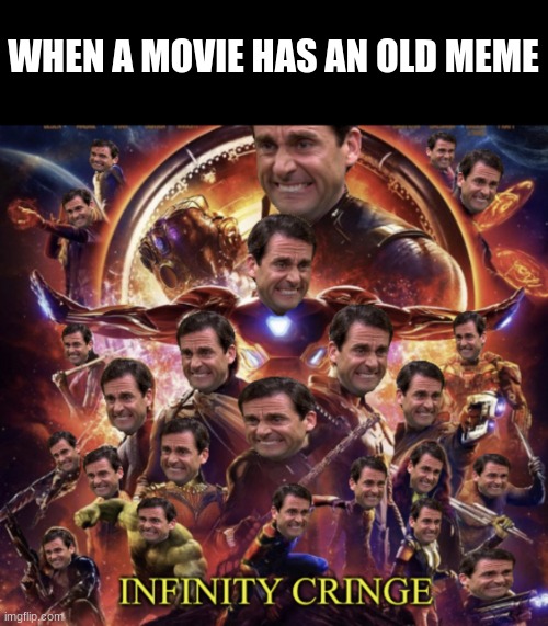 Infinity Cringe | WHEN A MOVIE HAS AN OLD MEME | image tagged in infinity cringe | made w/ Imgflip meme maker