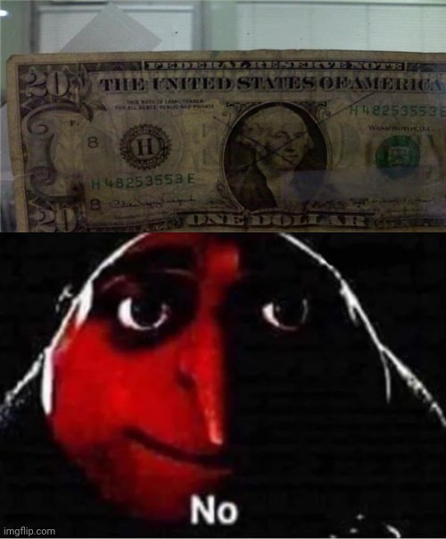More like a 20 dollar bill | image tagged in gru no,dollar,dollars,you had one job,memes,meme | made w/ Imgflip meme maker