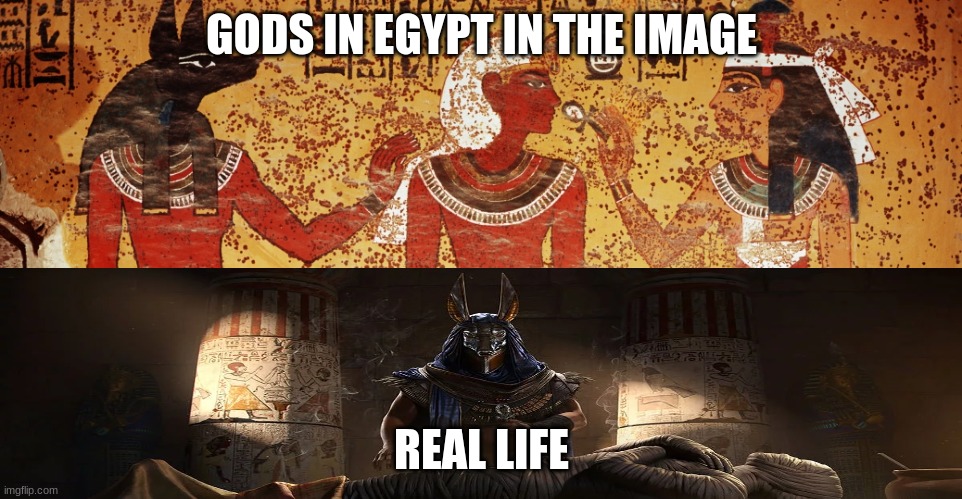 Ancient egypt | GODS IN EGYPT IN THE IMAGE; REAL LIFE | image tagged in ancient egypt | made w/ Imgflip meme maker