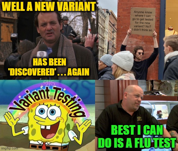 Variant Testing | WELL A NEW VARIANT; HAS BEEN 'DISCOVERED' . . . AGAIN; BEST I CAN DO IS A FLU TEST | image tagged in bill murray groundhog day | made w/ Imgflip meme maker