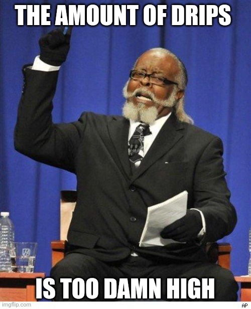 When Your ICU Attending Tells You to Start Marik Protocol | THE AMOUNT OF DRIPS; IS TOO DAMN HIGH | image tagged in the amount of x is too damn high | made w/ Imgflip meme maker