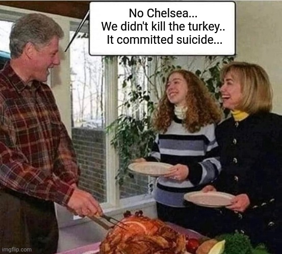 Suicidal Turkey | No Chelsea... 
We didn't kill the turkey.. 
It committed suicide... | image tagged in hillary clinton emails,suicide squad,serial killer,ugly hillary clinton | made w/ Imgflip meme maker