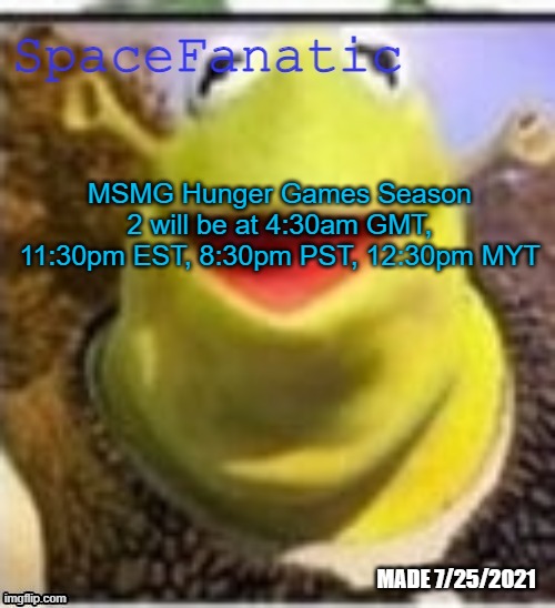 Ye Olde Announcements | MSMG Hunger Games Season 2 will be at 4:30am GMT, 11:30pm EST, 8:30pm PST, 12:30pm MYT | image tagged in spacefanatic announcement temp | made w/ Imgflip meme maker