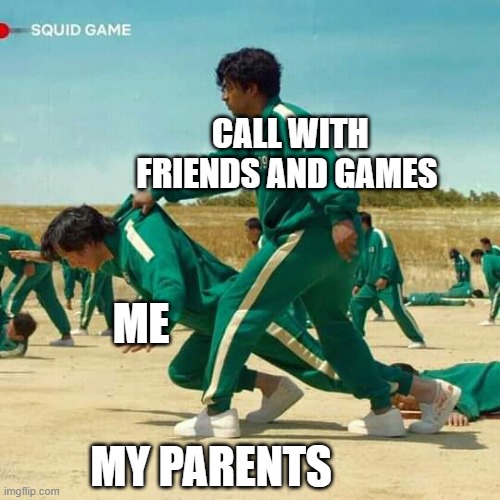:D | CALL WITH FRIENDS AND GAMES; ME; MY PARENTS | image tagged in squid game,life | made w/ Imgflip meme maker