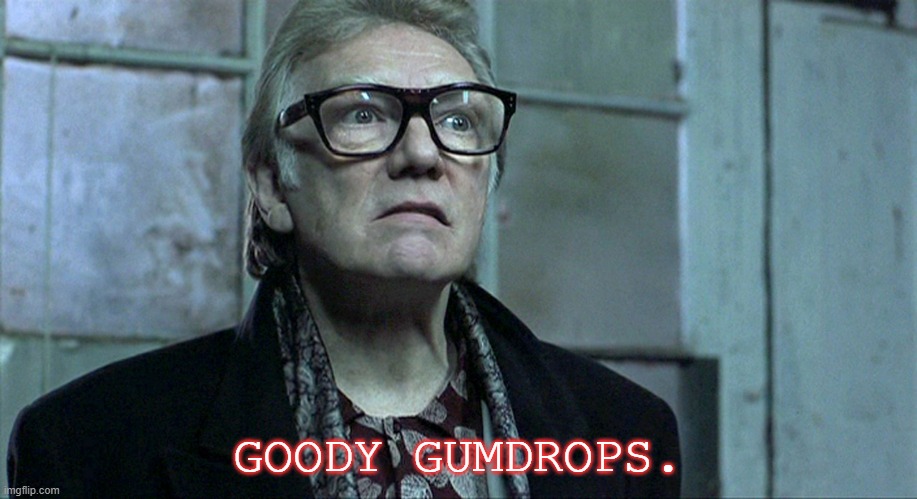 Brick top snatch | GOODY GUMDROPS. | image tagged in brick top snatch | made w/ Imgflip meme maker