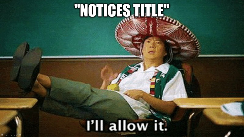 Ill allow it | "NOTICES TITLE" | image tagged in ill allow it | made w/ Imgflip meme maker