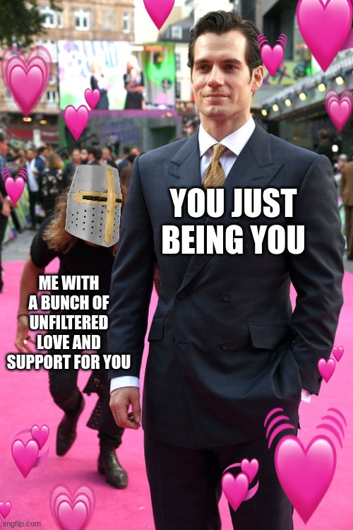 *sneek* | YOU JUST BEING YOU; ME WITH A BUNCH OF UNFILTERED LOVE AND SUPPORT FOR YOU | image tagged in wholesome,crusader,aquaman sneaking up on superman | made w/ Imgflip meme maker