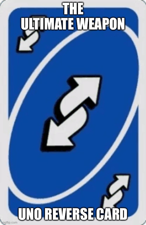 Uno | THE ULTIMATE WEAPON; UNO REVERSE CARD | image tagged in uno | made w/ Imgflip meme maker