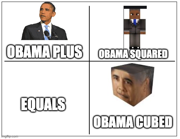 Math | OBAMA PLUS; OBAMA SQUARED; EQUALS; OBAMA CUBED | image tagged in 4 square grid | made w/ Imgflip meme maker