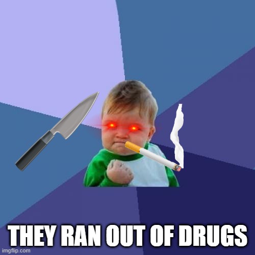 Success Kid Meme | THEY RAN OUT OF DRUGS | image tagged in memes,success kid | made w/ Imgflip meme maker