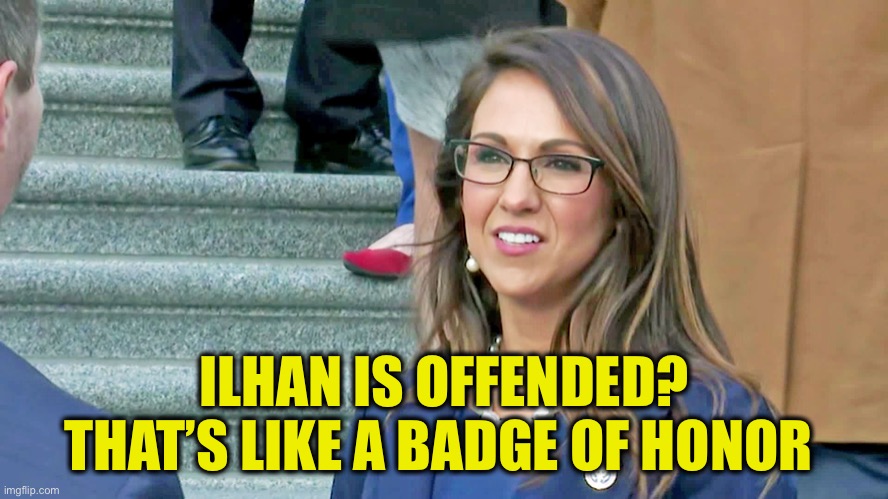 Boebert | ILHAN IS OFFENDED?
THAT’S LIKE A BADGE OF HONOR | image tagged in boebert | made w/ Imgflip meme maker