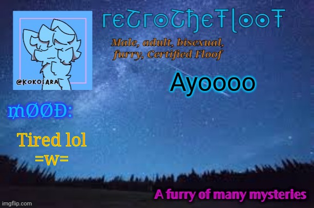 What's up? | Ayoooo; Tired lol
=w= | image tagged in retrothefloof official announcement template 2 | made w/ Imgflip meme maker