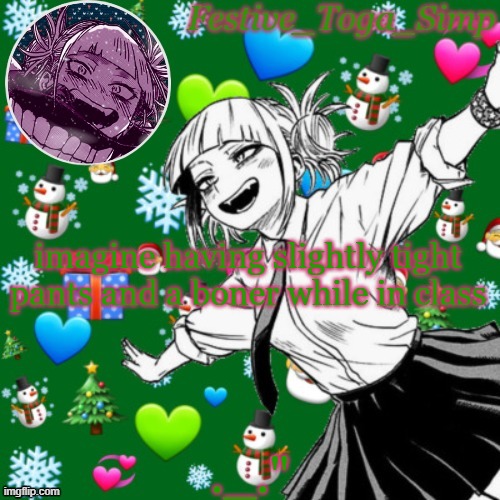 Festive toga simp temp | imagine having slightly tight pants and a boner while in class; ._." | image tagged in festive toga simp temp | made w/ Imgflip meme maker
