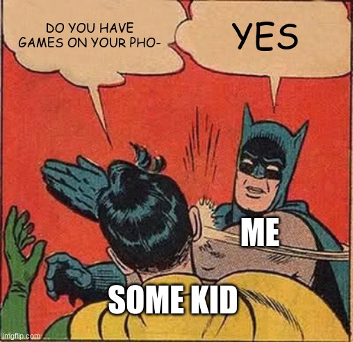 kids at the playground | DO YOU HAVE GAMES ON YOUR PHO-; YES; ME; SOME KID | image tagged in memes,batman slapping robin | made w/ Imgflip meme maker