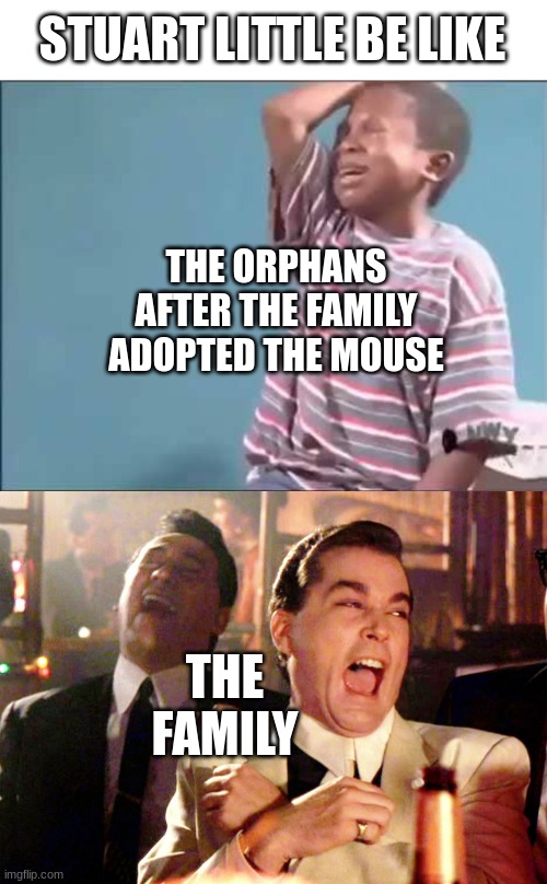 Yea, we´ll take the mouse | STUART LITTLE BE LIKE; THE ORPHANS AFTER THE FAMILY ADOPTED THE MOUSE; THE FAMILY | image tagged in memes,good fellas hilarious,funny | made w/ Imgflip meme maker