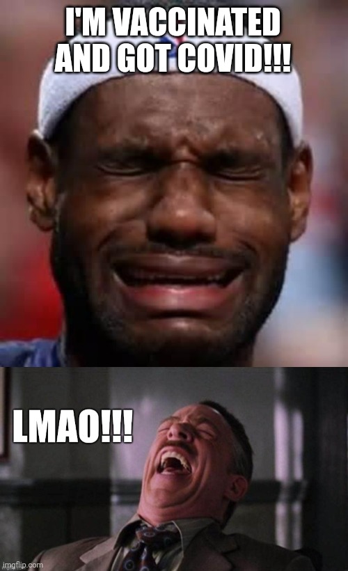 I'M VACCINATED AND GOT COVID!!! | image tagged in lebron crying,lmao | made w/ Imgflip meme maker