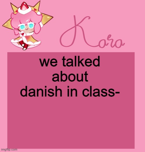 h | we talked about danish in class- | image tagged in h | made w/ Imgflip meme maker