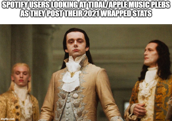 Judgmental Volturi: Spotify Wrapped |  SPOTIFY USERS LOOKING AT TIDAL/APPLE MUSIC PLEBS
AS THEY POST THEIR 2021 WRAPPED STATS | image tagged in judgmental volturi,spotify,streaming | made w/ Imgflip meme maker