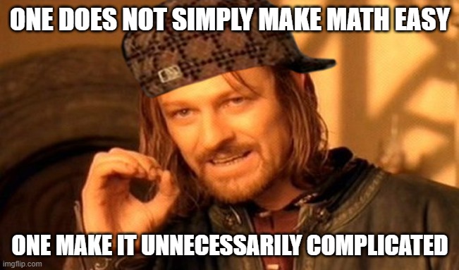 One Does Not Simply Meme | ONE DOES NOT SIMPLY MAKE MATH EASY; ONE MAKE IT UNNECESSARILY COMPLICATED | image tagged in memes,one does not simply | made w/ Imgflip meme maker