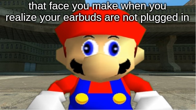 oops | that face you make when you realize your earbuds are not plugged in | image tagged in smg4 mario derp reaction | made w/ Imgflip meme maker