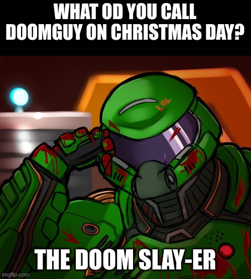 doomSLAYer | WHAT OD YOU CALL DOOMGUY ON CHRISTMAS DAY? THE DOOM SLAY-ER | image tagged in condescending doomguy,doom,doomguy | made w/ Imgflip meme maker