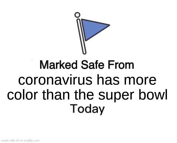 ?????? | coronavirus has more color than the super bowl | image tagged in memes,marked safe from | made w/ Imgflip meme maker