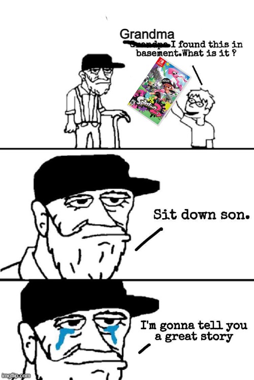 me when im older (with the tears) | Grandma | image tagged in sit down son | made w/ Imgflip meme maker