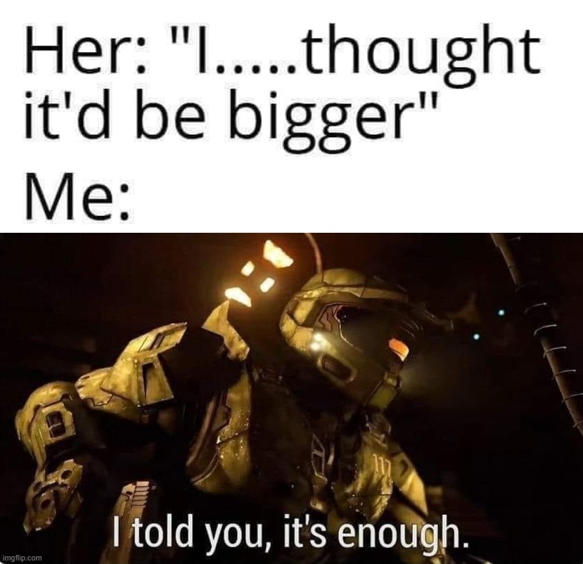 Bigger is better | image tagged in big | made w/ Imgflip meme maker