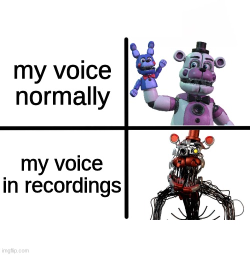 no title | my voice normally; my voice in recordings | image tagged in memes,blank starter pack,fnaf,five nights at freddys,five nights at freddy's,funtime freddy | made w/ Imgflip meme maker