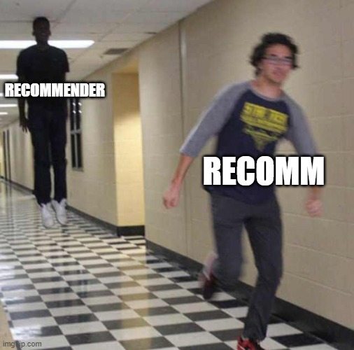 idk anymore. | RECOMMENDER; RECOMM | image tagged in floating boy chasing running boy | made w/ Imgflip meme maker