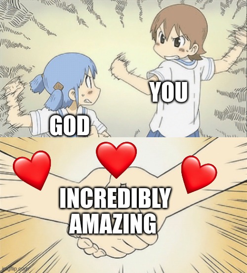 well well well... | YOU; GOD; INCREDIBLY AMAZING | image tagged in nichijou agree,wholesome,god,anime meme,anime | made w/ Imgflip meme maker