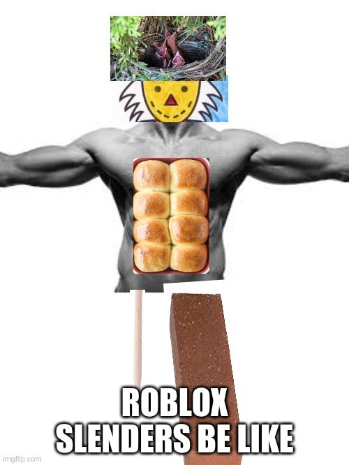 roblox slenders be like | ROBLOX SLENDERS BE LIKE | image tagged in roblox | made w/ Imgflip meme maker