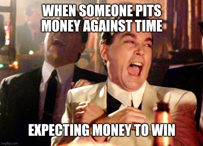 Time will wear that money down; gas price caps => excess demand => target consumer group=> lower inflation in CPI basket | WHEN SOMEONE PITS MONEY AGAINST TIME; EXPECTING MONEY TO WIN | image tagged in memes,good fellas hilarious,e,biden,carter | made w/ Imgflip meme maker