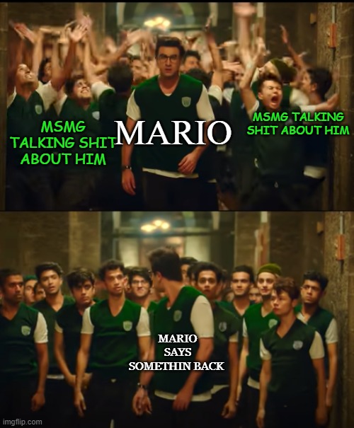 when i vs when i....... | MSMG TALKING SHIT ABOUT HIM; MARIO; MSMG TALKING SHIT ABOUT HIM; MARIO SAYS SOMETHIN BACK | image tagged in when i vs when i | made w/ Imgflip meme maker