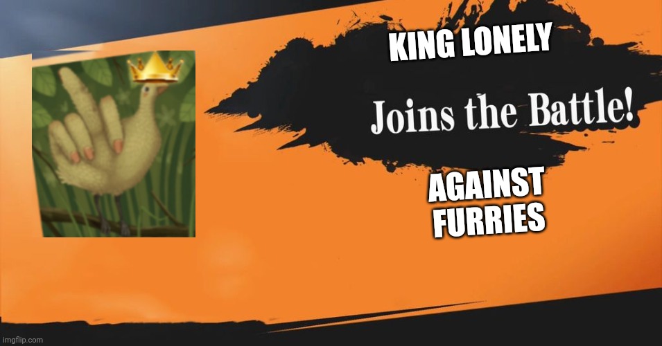 Same with my last post with AAA, I also hate furries | KING LONELY; AGAINST FURRIES | image tagged in smash bros,anti furry,no more furries | made w/ Imgflip meme maker