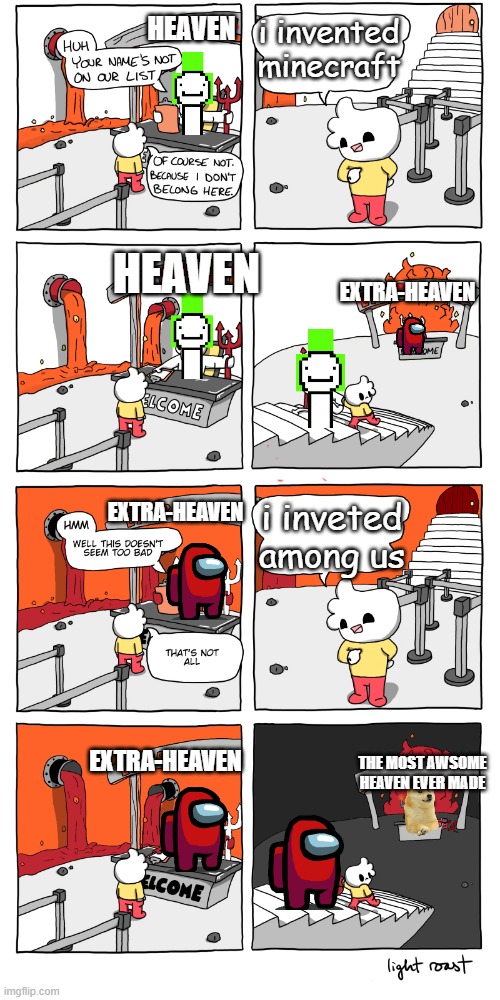 upvote if you think this is true | i invented minecraft; HEAVEN; HEAVEN; EXTRA-HEAVEN; EXTRA-HEAVEN; i inveted among us; EXTRA-HEAVEN; THE MOST AWSOME HEAVEN EVER MADE | image tagged in inferno | made w/ Imgflip meme maker