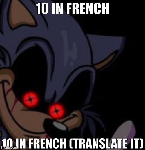 lord x | 10 IN FRENCH; 10 IN FRENCH (TRANSLATE IT) | image tagged in execution sonic exe | made w/ Imgflip meme maker