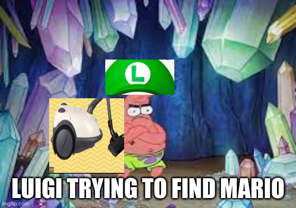 patrick | LUIGI TRYING TO FIND MARIO | image tagged in patrick | made w/ Imgflip meme maker