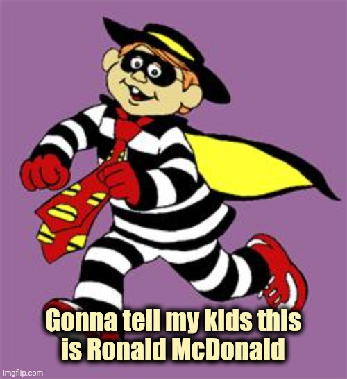 hamburglar | Gonna tell my kids this
is Ronald McDonald | image tagged in hamburglar | made w/ Imgflip meme maker