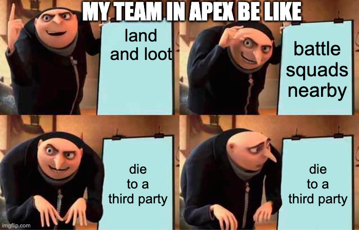 my apex team | land and loot; MY TEAM IN APEX BE LIKE; battle squads nearby; die to a third party; die to a third party | image tagged in memes,gru's plan | made w/ Imgflip meme maker