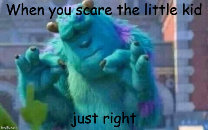 Sully shutdown | When you scare the little kid; just right | image tagged in sully shutdown,scare,monster inc,when x just right,just right | made w/ Imgflip meme maker