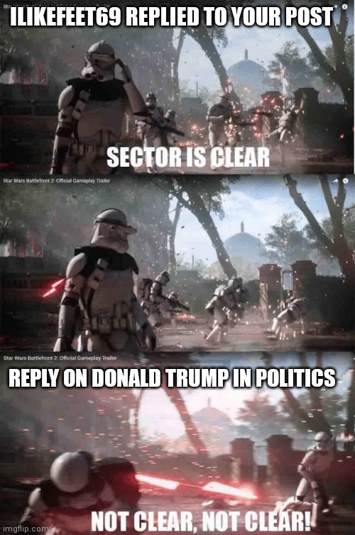 Sector not clear | ILIKEFEET69 REPLIED TO YOUR POST; REPLY ON DONALD TRUMP IN POLITICS | image tagged in lets go,brandon,donald trump,memes | made w/ Imgflip meme maker