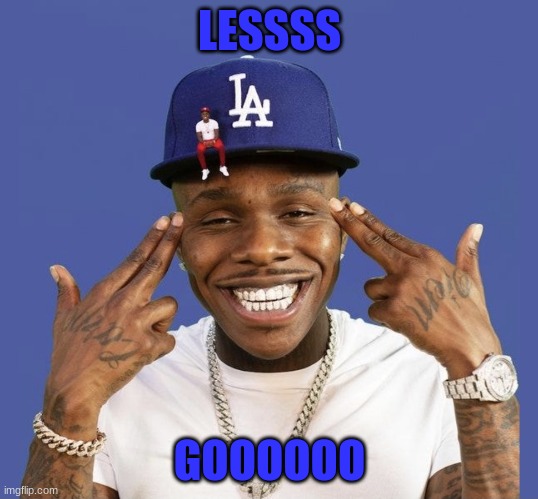 DABABY LET’S GO | LESSSS GOOOOOO | image tagged in dababy let s go | made w/ Imgflip meme maker