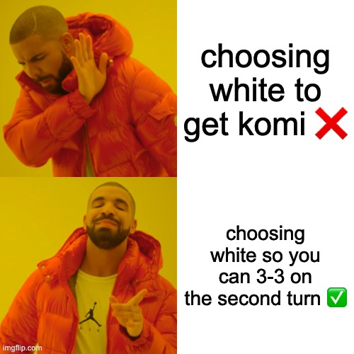 Drake Hotline Bling Meme | choosing white to get komi ❌; choosing white so you can 3-3 on the second turn ✅ | image tagged in memes,drake hotline bling | made w/ Imgflip meme maker